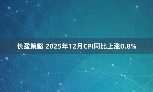 长盈策略 2025年12月CPI同比上涨0.8%